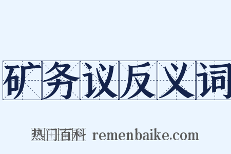 矿务议反义词是什么意思的图片